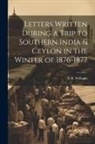C. R. Williams - Letters Written During a Trip to Southern India & Ceylon in the Winter of 1876-1877