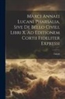Lucan - Marci Annaei Lucani Pharsalia, Sive De Bello Civili, Libri X. Ad Editionem Cortii Fideliter Expressi