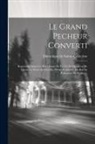 Dominique de Sainte-Catherine - Le Grand Pecheur Converti: Représenté Dans Les Deux Estats De La Vie De Monsieur De Queriolet, Pierre De Govello, Prêtre, Conseiller Du Roi Au Pa