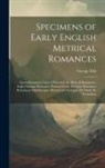 George Ellis - Specimens of Early English Metrical Romances: Saxon Romances: Guy of Warwick. Sir Bevis of Hamptoun. Anglo-Norman Romance: Richard Coeur De Lion. Roma