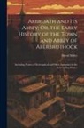 David Miller - Arbroath and Its Abbey; Or, the Early History of the Town and Abbey of Aberbrothock: Including Notices of Ecclesiastical and Other Antiquities in the