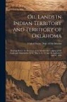 United States Dept of the Interior - Oil Lands in Indian Territory and Territory of Oklahoma: Hearings Before the Secretary of the Interior On Leasinng of Oil Lands and Natural-Gas Wells