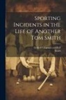 Smith, Limited Chapman and Hall - Sporting Incidents in the Life of Another Tom Smith