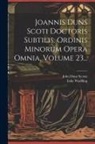 John Duns Scotus, Luke Wadding - Joannis Duns Scoti Doctoris Subtilis, Ordinis Minorum Opera Omnia, Volume 23