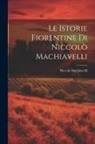Niccolò Machiavelli - Le Istorie Fiorentine Di Niccolò Machiavelli