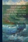 Matthew Fontaine Maury - Lieut. Maury's Investigations Of The Winds And Currents Of The Sea: (from The Appendix To The Washington Astronomical Observations For 1846.)