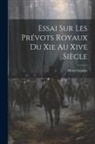 Henri Gravier - Essai Sur Les Prévots Royaux Du Xie Au Xive Siècle