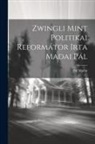 Pál Madai - Zwingli Mint Politikai Reformátor Irta Madai Pál