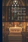 Bernard O'Reilly - The Golden Treasury of Prayer: A Manual of Catholic Devotions