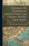 Library of Congress Copyright Office - Catalog Of Copyright Entries. Part 1. [a] Group 1. Books. New Series