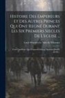 Louis Sébastien Le Nain de Tillemont - Histoire Des Empereurs Et Des Autres Princes Qui Ont Regné Durant Les Six Premiers Siecles De L'eglise ...: Tome Quatrième: Qui Comprend Deapuis Diocl