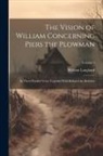William Langland - The Vision of William Concerning Piers the Plowman: In Three Parallel Texts; Together With Richard the Redeless; Volume 1