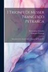 Crescentino Giannini, Francesco Petrarca - I Trionfi Di Messer Francesco Petrarca: Riscontrati Con Alcuni Codici E Stampe Del Secolo XV