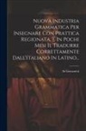 Ai Giovanetti - Nuova Industria Grammatica Per Insegnare Con Prattica Regionata, E In Pochi Mesi Il Tradurre Correttamente Dall'italiano In Latino