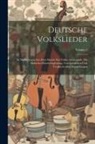 Anonymous - Deutsche Volkslieder: In Niederhessen Aus Dem Munde Des Volkes Gesammelt, Mit Einfacher Klavierbegleitung, Geschichtlichen Und Vergleichende