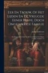 Jacob Andriessen - Eer En Trouw, Of Het Lijden En De Vreugde Eener Brave, Doch Ongelukkige Familie: Een Belangrijk Verhaal Uit De Geschiedenis Van Onzen Leeftijd, Volume