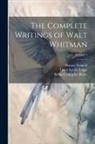 Richard Maurice Bucke, Horace Traubel, Oscar Lovell Triggs - The Complete Writings of Walt Whitman; Volume 1