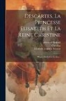 René Descartes, Elisabeth (Countess Palatine, Louis Alexandre Foucher de Careil (Co - Descartes, La Princesse Elisabeth Et La Reine Christine: D'apres Des Lettres Inedites