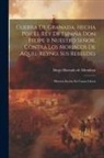 Diego Hurtado De Mendoza - Guerra De Granada, Hecha Por El Rey De España Don Felipe Ii Nuestro Señor, Contra Los Moriscos De Aquel Reyno, Sus Rebeldes: Historia Escrita En Cuatr