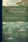 Thomas Wyatt - A Manual of Conchology: According to the System Laid Down by Lamarck, With the Late Improvements by De Blainville Exemplified and Arranged for