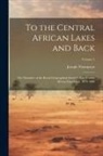 Joseph Thompson - To the Central African Lakes and Back: The Narrative of the Royal Geographical Society's East Central African Expedition, 1878-1880; Volume 2