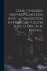Nisard, Celse - Celse, Censorin. Oeuvres Complètes, Avec La Traduction En Français Publiées Sous La Dir. De M. Nisard