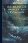 Jean André Luc - Recherches Sur Les Modifications De L'atmosphère: Contenant L'histoire Critique Du Baromètre & Du Thermomètre, Un Traité Sur La Construction De Ces In