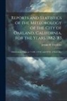 Jerome B. Trembley - Reports and Statistics of the Meteorology of the City of Oakland, California, for the Years 1882-'83: Observations Taken at 7 A.M., 2 P.M. and 9 P.M