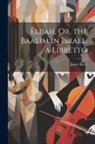James Barry - Elijah, Or, the Baalim in Israel, a Libretto