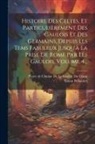 Simon Pelloutier, Pierre De Chiniac De La Bastide Du Clau - Histoire Des Celtes, Et Particulièrement Des Gaulois Et Des Germains, Depuis Les Tems Fabuleux Jusqu'à La Prise De Rome Par Les Gaulois, Volume 4