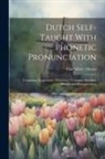 Carl Albert Thimm - Dutch Self-taught With Phonetic Pronunciation: Containing Vocabularies, Elementary Grammar, Idiomatic Phrases And Dialogues [etc.]