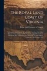 Royal Land Company Of Virginia - The Royal Land Com'y Of Virginia: Its Purposes And Charters: Its Anthracite Coal, Iron Ore, Other Mineral Timber Lands: And Its Narrow-guage Railroads