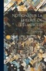 Émile Sarrau - Notions Sur La Théorie De L'élasticité