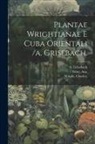 Grisebach A, Gray Asa, Wright Charles - Plantae Wrightianae E Cuba Orientali /a. Grisebach