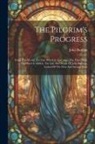 John Bunyan - The Pilgrim's Progress: From This World, To That Which Is To Come: The Third Part. ... To Which Is Added, The Life And Death Of John Bunyan, A