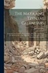 William Gates - The Maya and Tzental Calendars: Comprising the Complete Series of Days, With Their Positions in the Month for Each One of the Fifty-Two Years of the C