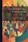 George Wilson - The Financial Philosophy: Or, the Principles of the Science of Money; With Observations On the Present Situation