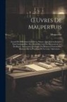 Maupertuis - OEuvres De Maupertuis: Accord De Différentes Lois De La Nature, Qui Avoient Jusqu'ici Paru Incompatibles. Recherche Des Lois Du Mouvement. Lo