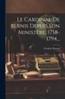 Frédéric Masson - Le Cardinal De Bernis Depuis Son Ministère, 1758-1794