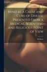 Eli Beers - Mind as a Cause and Cure of Disease Presented From a Medical, Scientific and Religious Point of View