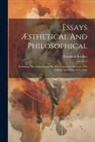 Friedrich Schiller - Essays Æsthetical And Philosophical: Including The Dissertation On The Connexion Between The Animal And Spiritual In Man