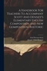 Fred Newton Scott, Joseph Villiers Denney - A Handbook For Teachers To Accompany Scott And Denney's Elementary English Composition And New Composition-rhetoric