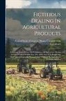United States Congress House Commi - Fictitious Dealing In Agricultural Products: Testimony Taken Before The Committee On Agriculture During A Consideration Of Bills Nos. 392, 2699, And 3