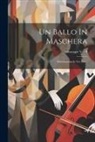 Giuseppe Verdi - Un Ballo In Maschera: Melodramma In Tre Atti