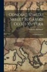 Radoslav Agatonovic - Odnosaji Izmedu Srbije I Bugarske Od Xii-Xv Veka: Istorijska Rasprava