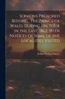 Arthur Penrhyn Stanley - Sermons Preached Before ... the Prince of Wales During His Tour in the East, 1862. With Notices of Some of the Localities Visited