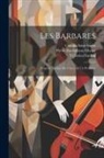 Pierre-Barthélemy Gheusi, Camille Saint-Saëns, Victorien Sardou - Les Barbares: Tragédie Lyrique En 3 Actes Et Un Prologue