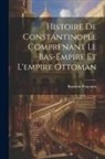 Baptistin Poujoulat - Histoire De Constantinople Comprenant Le Bas-Empire Et L'empire Ottoman