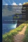 William Sampson, William Cooke Taylor - History of Ireland: From the Anglo-Norman Invasion Till the Union of the Country With Great Britain; Volume 1