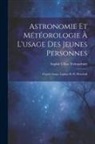 Sophie Ulliac Trémadeure - Astronomie Et Météorologie À L'usage Des Jeunes Personnes: D'après Arago, Laplace Et W. Herschell